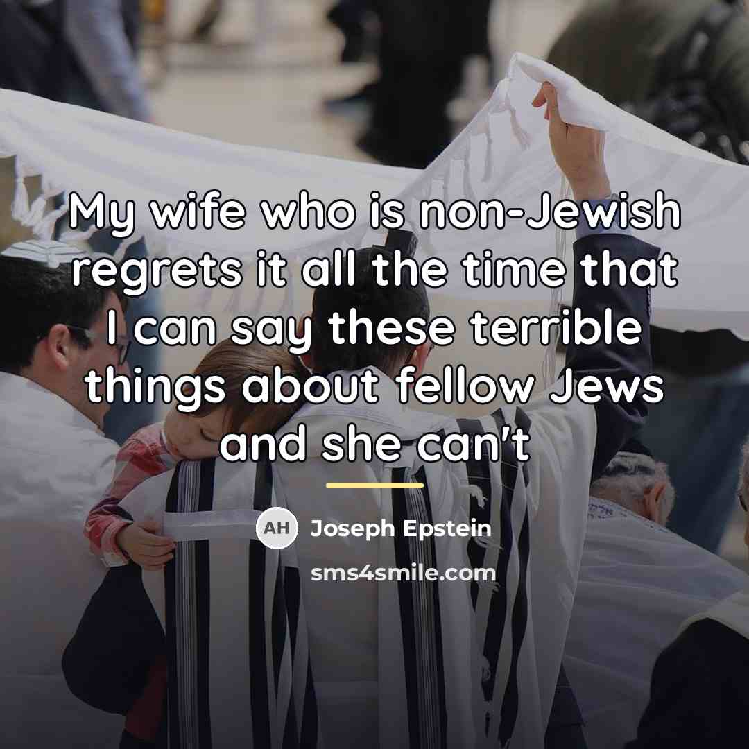 “My wife who is non-Jewish regrets it all the time…” quote by Joseph Epstein