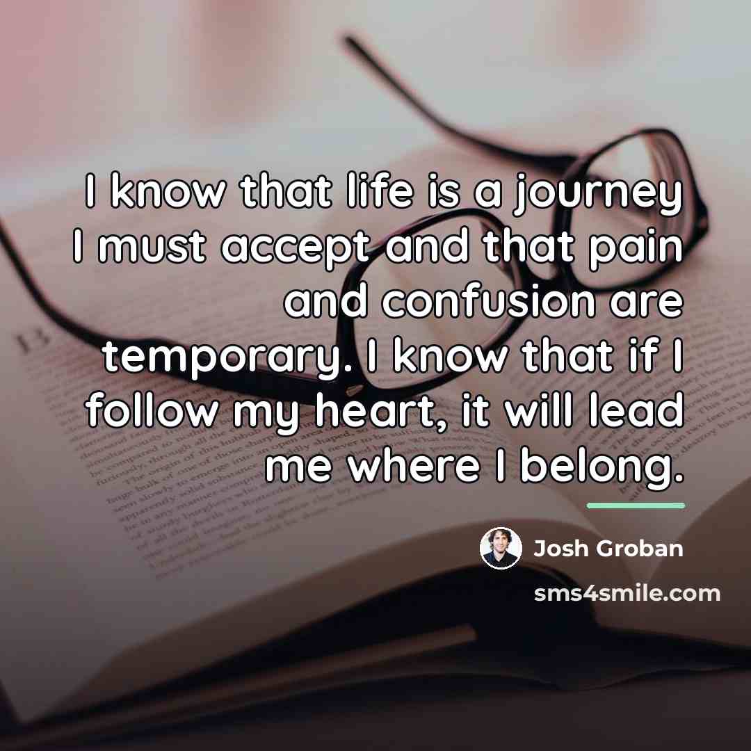 “I know that life is a journey I must accept…” quote by Josh Groban