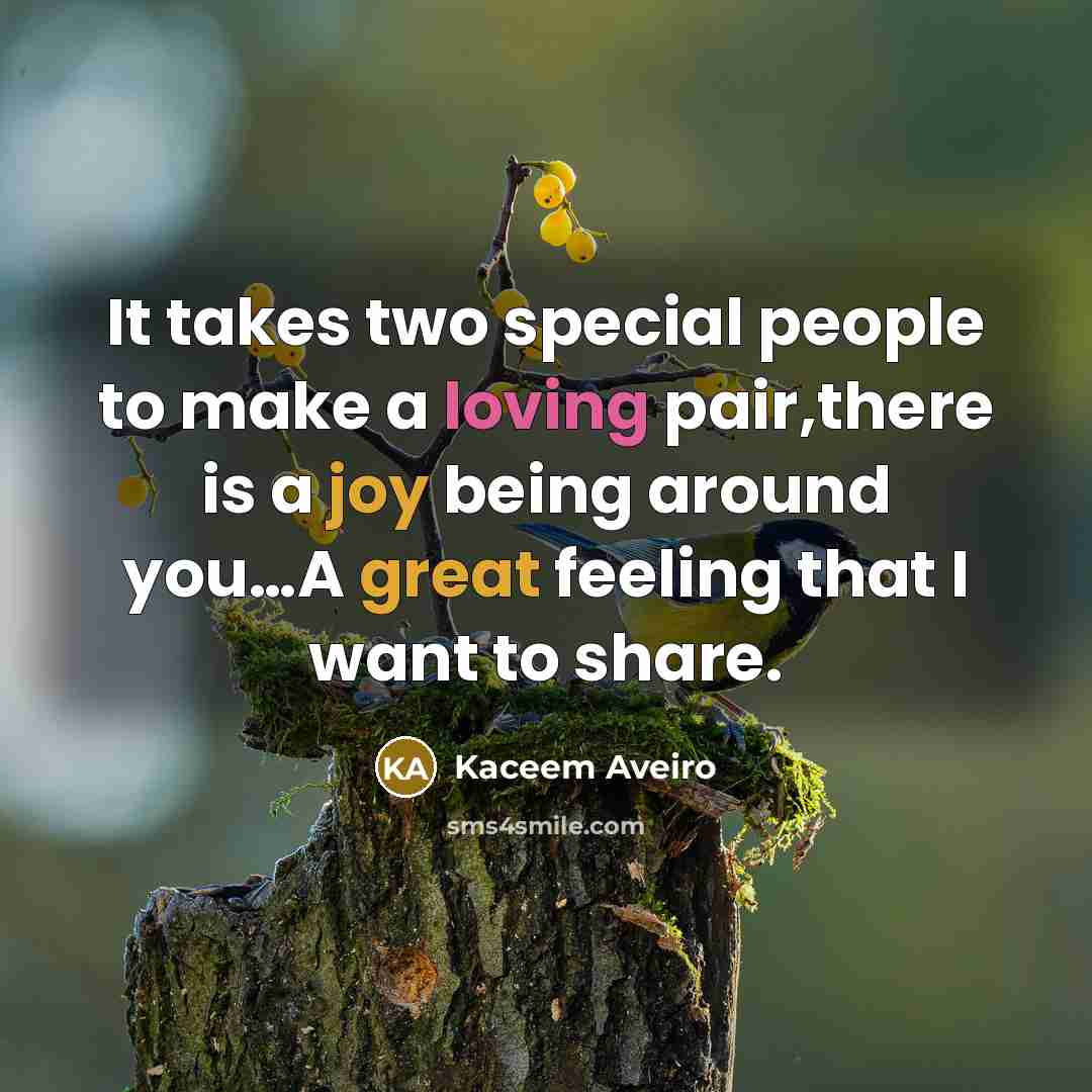“It takes two special people to make a loving pair,there is a joy being around you…A great feeling that I want to share.” quote by Kaceem Aveiro