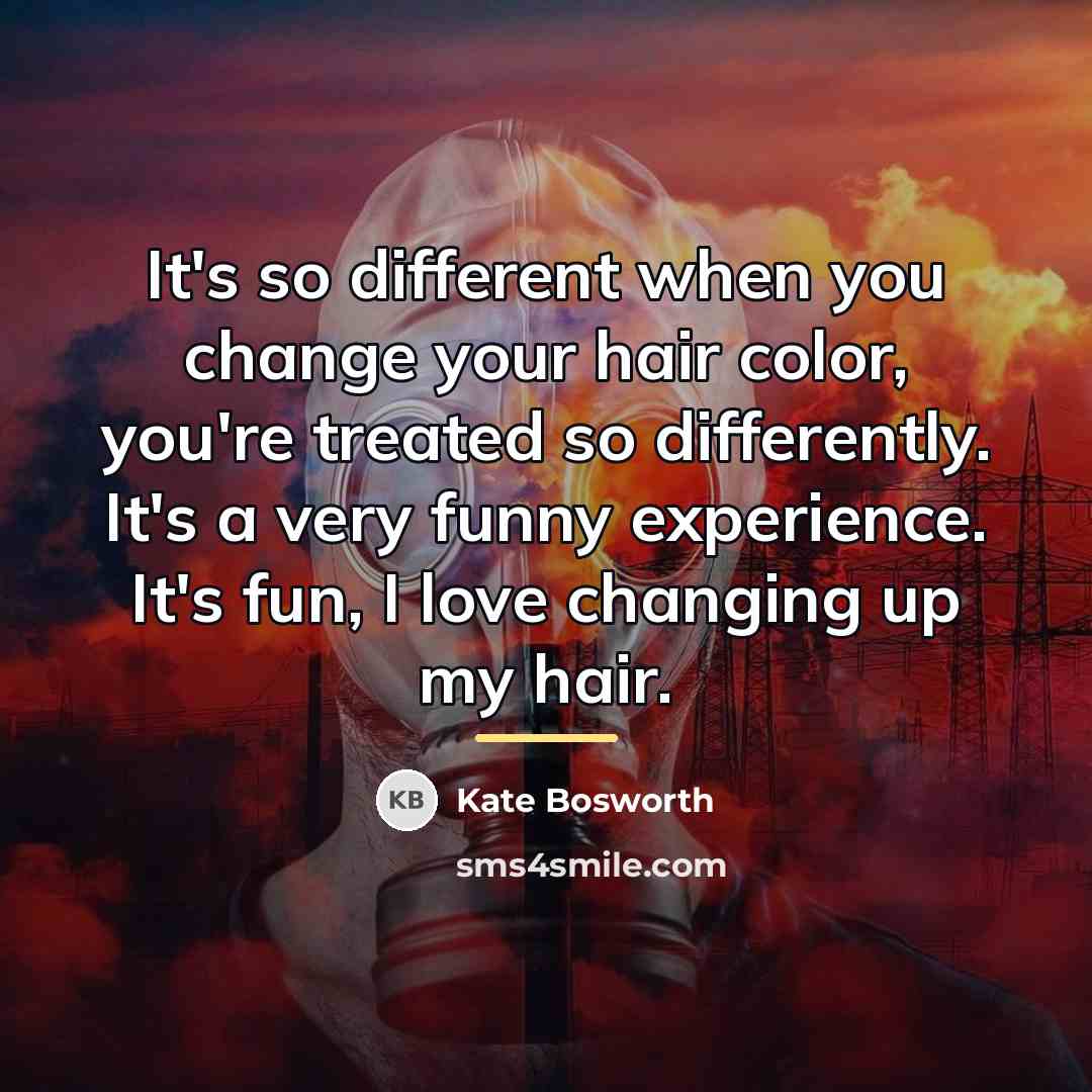 “It's so different when you change your hair color, you're…” quote by Kate Bosworth