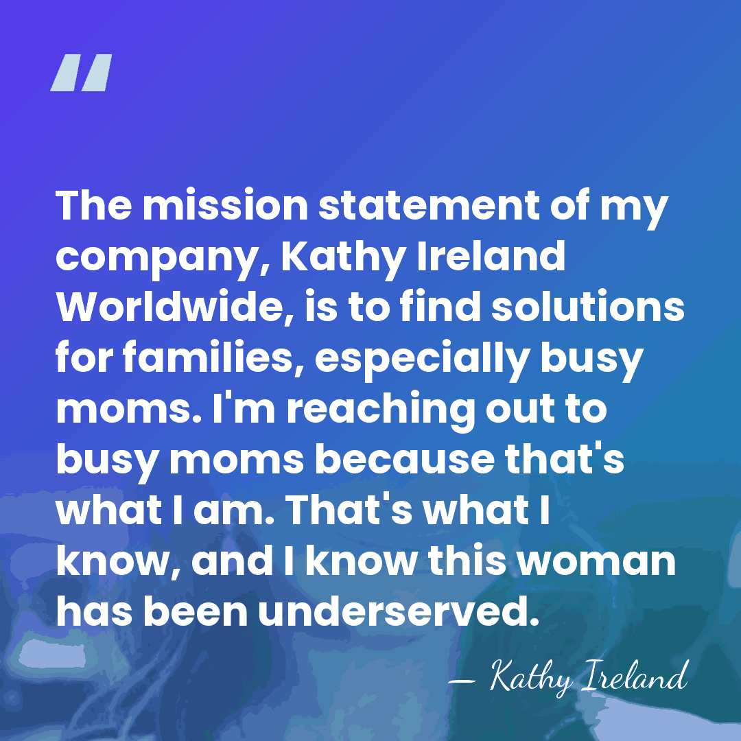The mission statement of my company, Kathy Ireland Worldwide, is to find&hellip; - Kathy Ireland