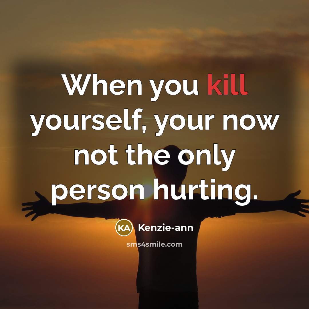 “When you kill yourself, your now not the only person…” quote by Kenzie-ann