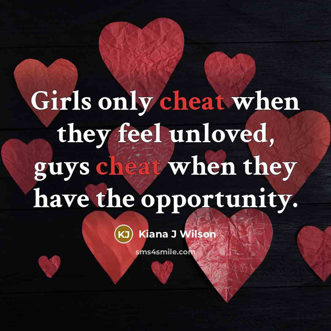 “Girls only cheat when they feel unloved, guys cheat when…” quote by Kiana J Wilson
