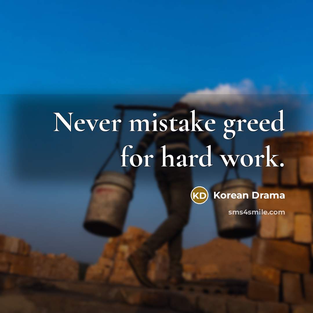 “Never mistake greed for hard work.…” quote by Korean Drama
