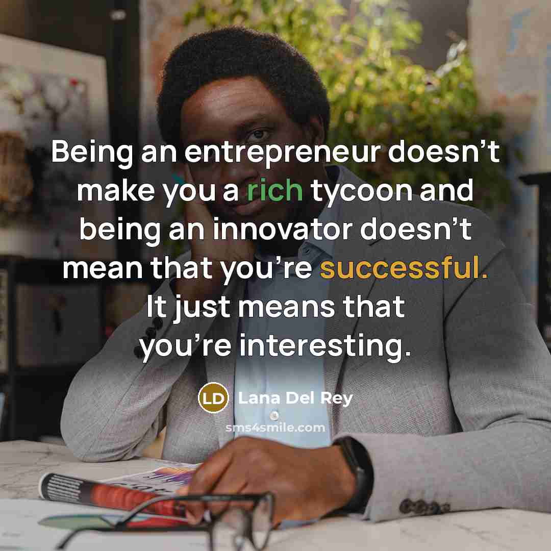 “Being an entrepreneur doesn't make you a rich tycoon and…” quote by Lana Del Rey