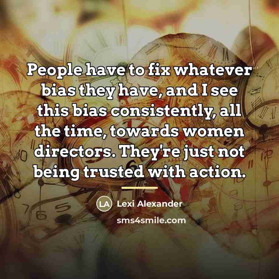 “People have to fix whatever bias they have, and I…” quote by Lexi Alexander