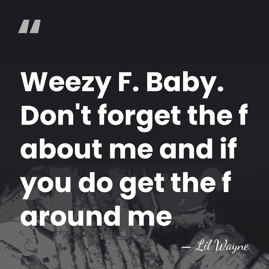 Weezy F. Baby. Don't forget the f about me and if you&hellip; - Lil Wayne
