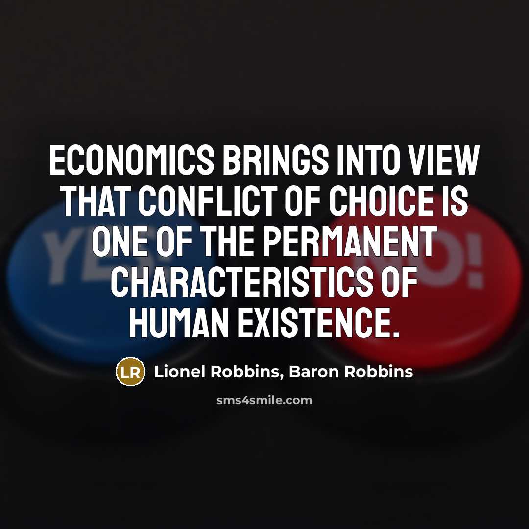“Economics brings into view that conflict of choice is one…” quote by Lionel Robbins, Baron Robbins