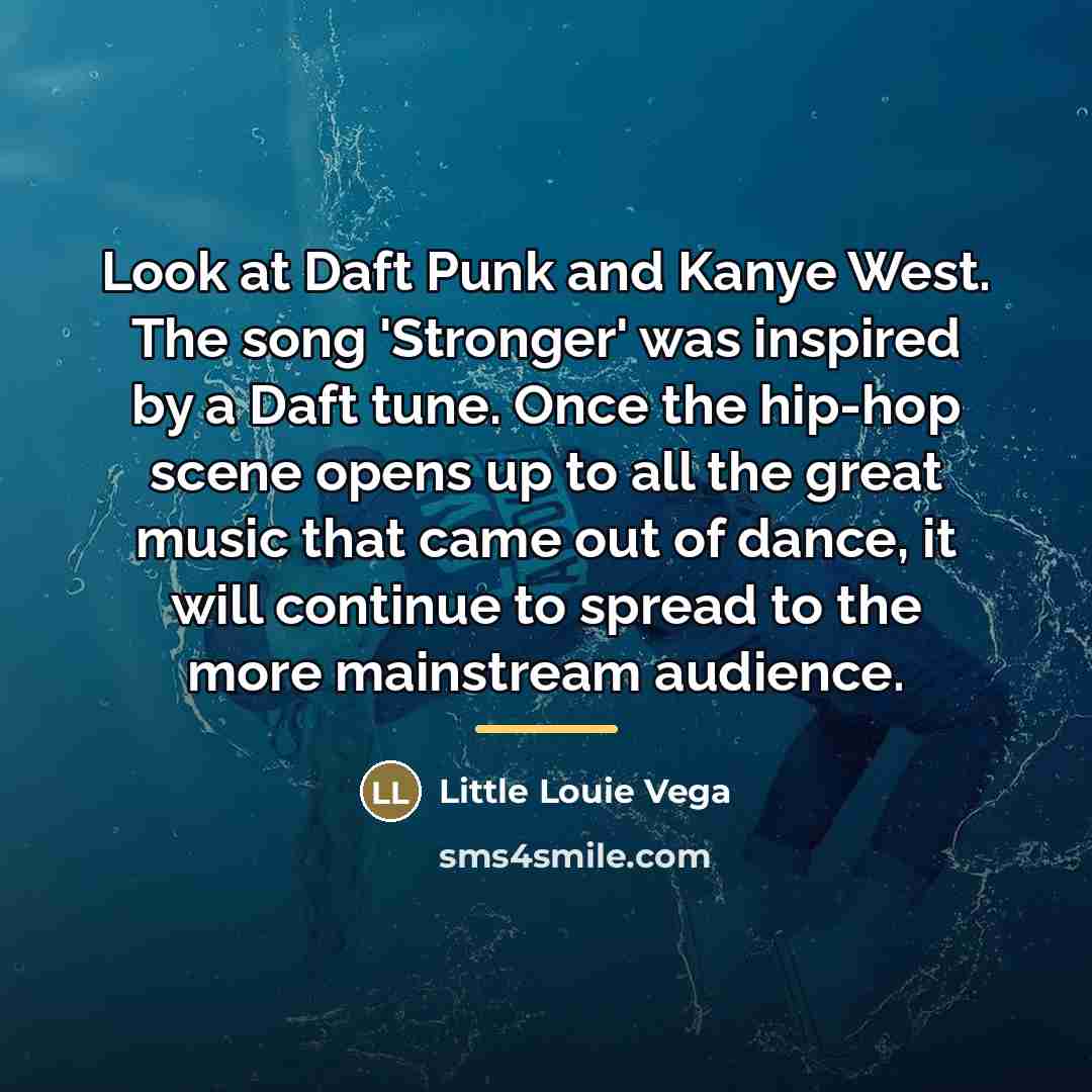“Look at Daft Punk and Kanye West. The song 'Stronger'…” quote by Little Louie Vega