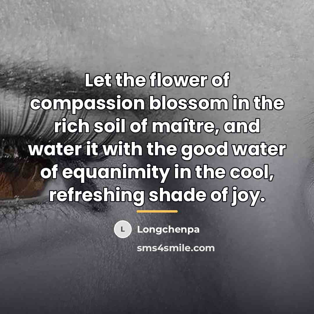 “Let the flower of compassion blossom in the rich soil…” quote by Longchenpa