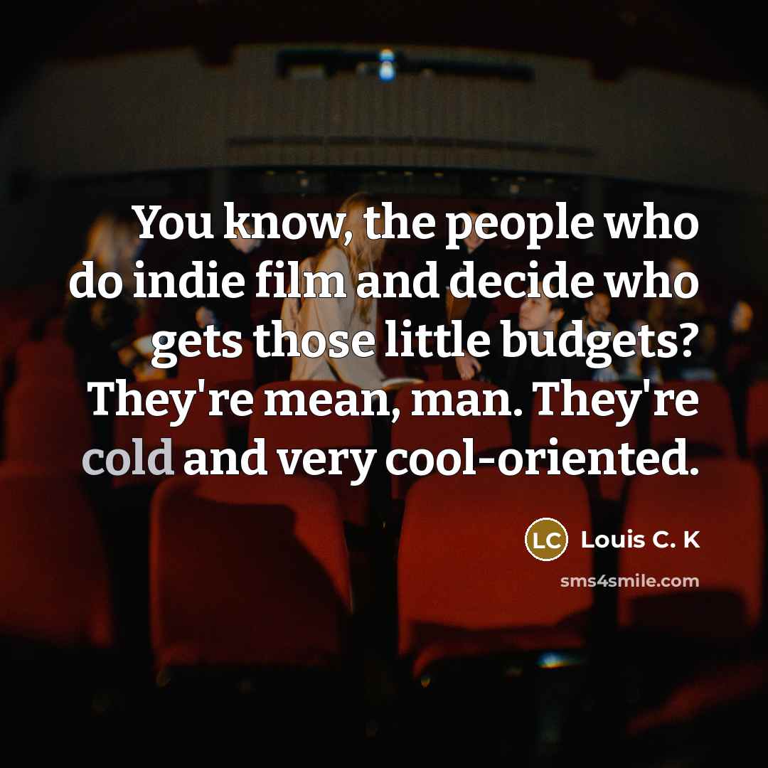 “You know, the people who do indie film and decide…” quote by Louis C. K