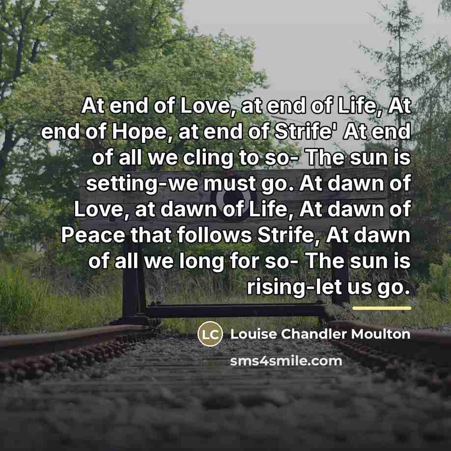“At end of Love, at end of Life, At end…” quote by Louise Chandler Moulton