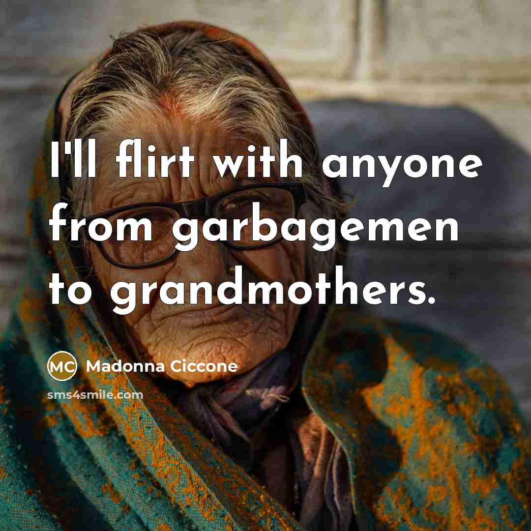 “I'll flirt with anyone from garbagemen to grandmothers.…” quote by Madonna Ciccone