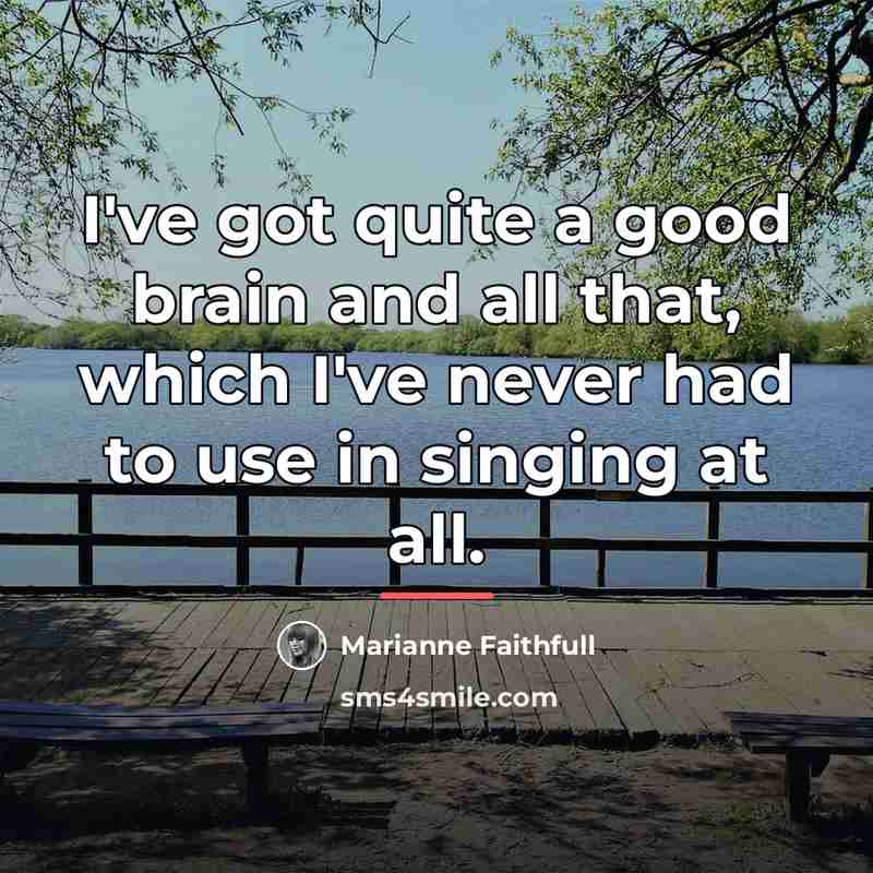“I've got quite a good brain and all that, which…” quote by Marianne Faithfull
