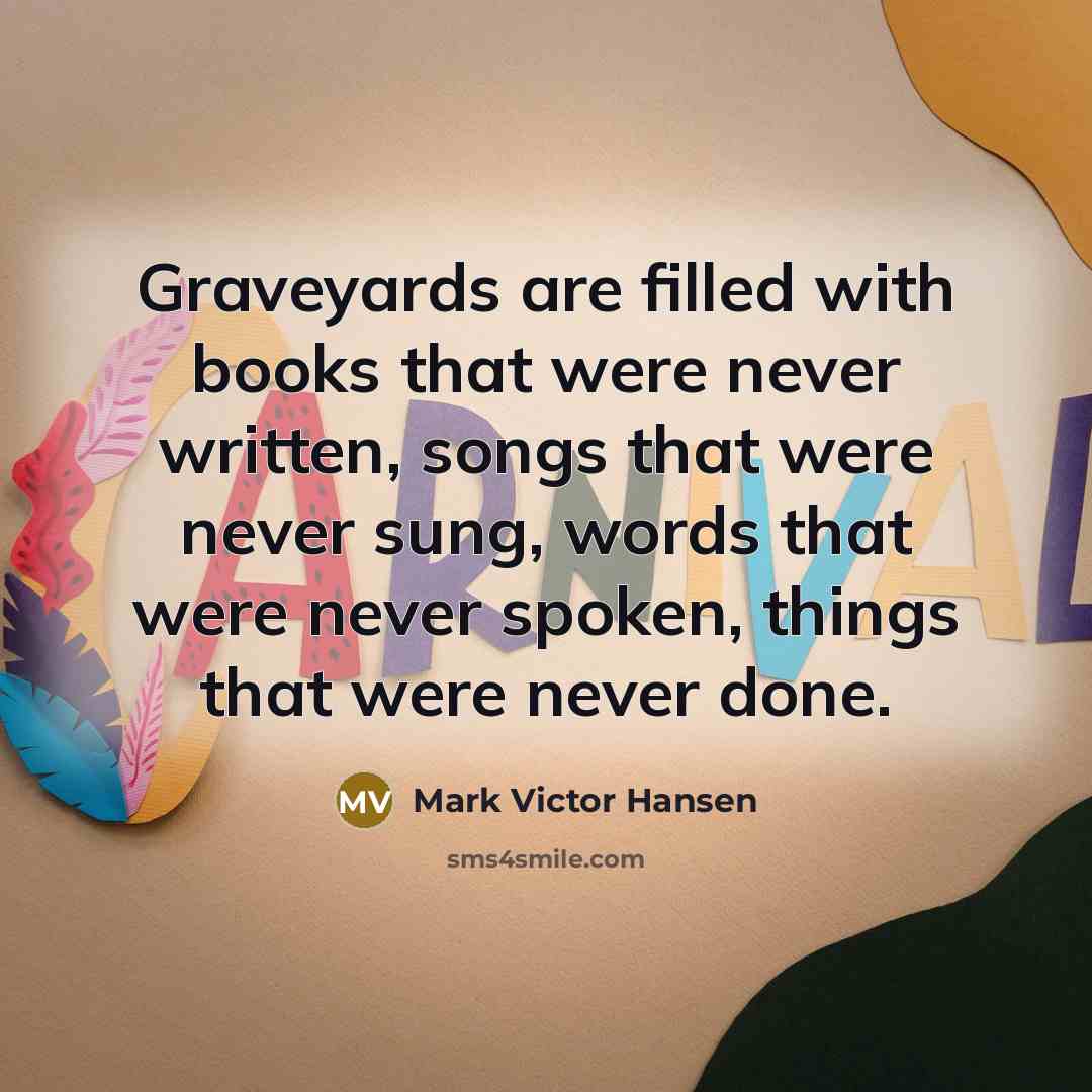 “Graveyards are filled with books that were never written, songs…” quote by Mark Victor Hansen