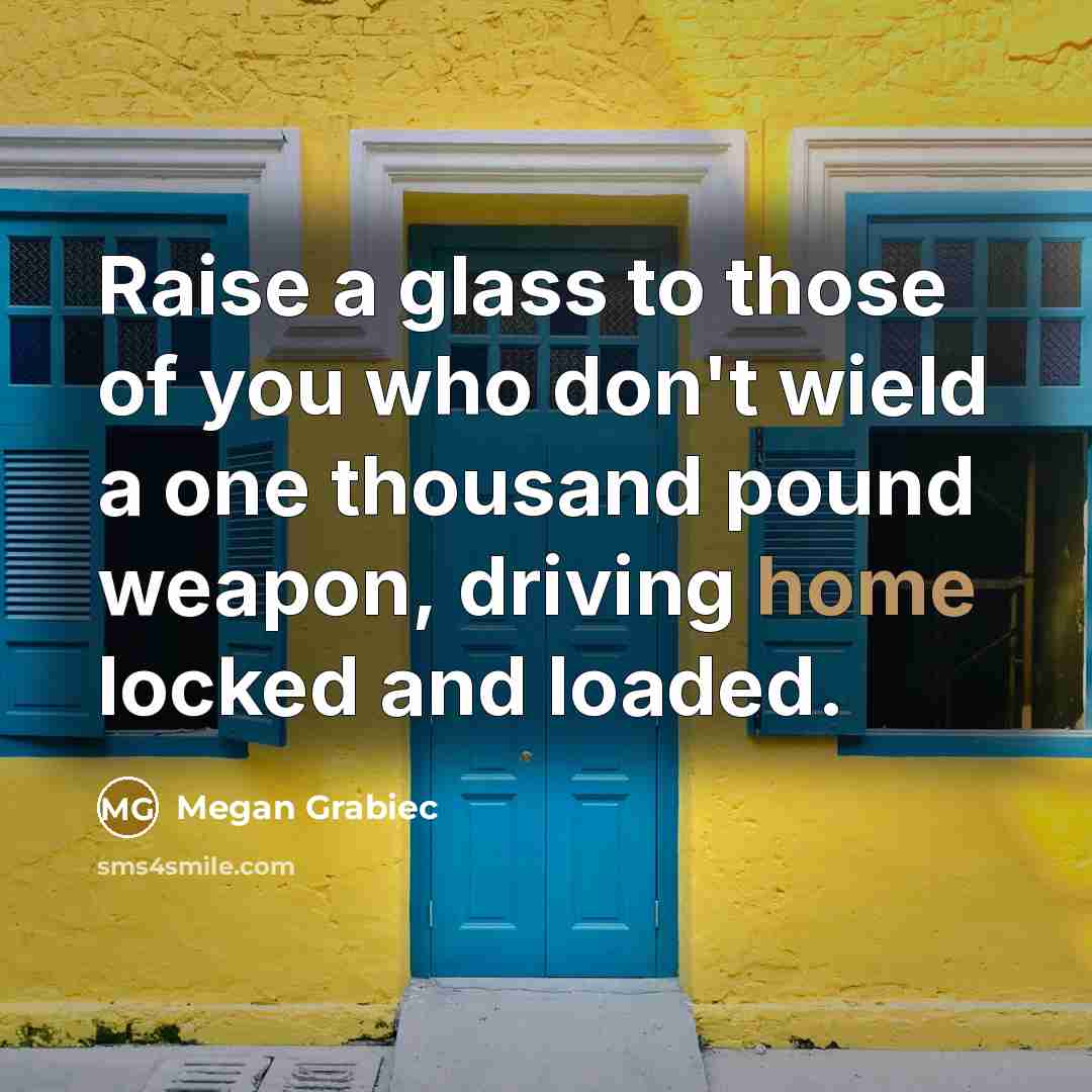 “Raise a glass to those of you who don't wield…” quote by Megan Grabiec