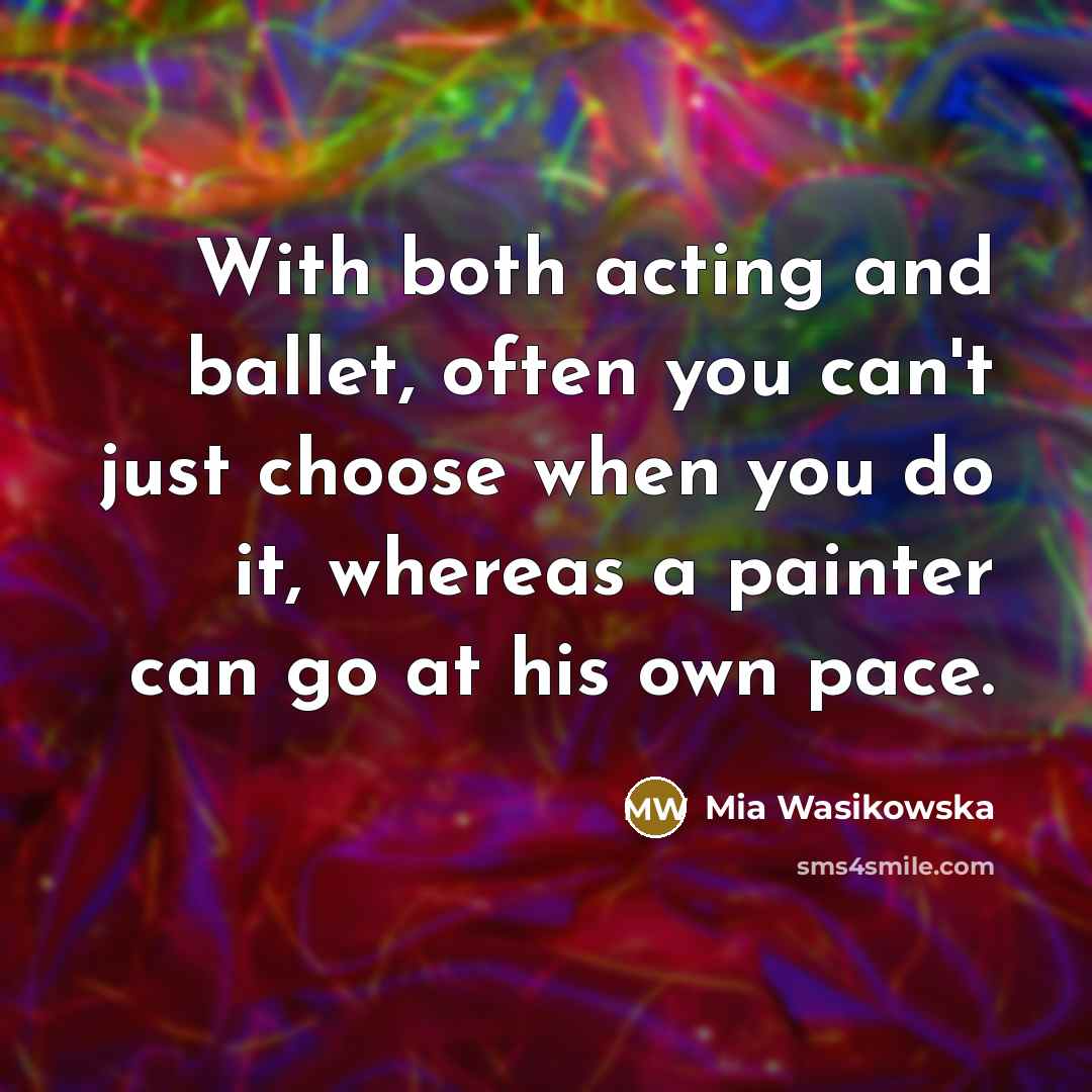 “With both acting and ballet, often you can't just choose…” quote by Mia Wasikowska