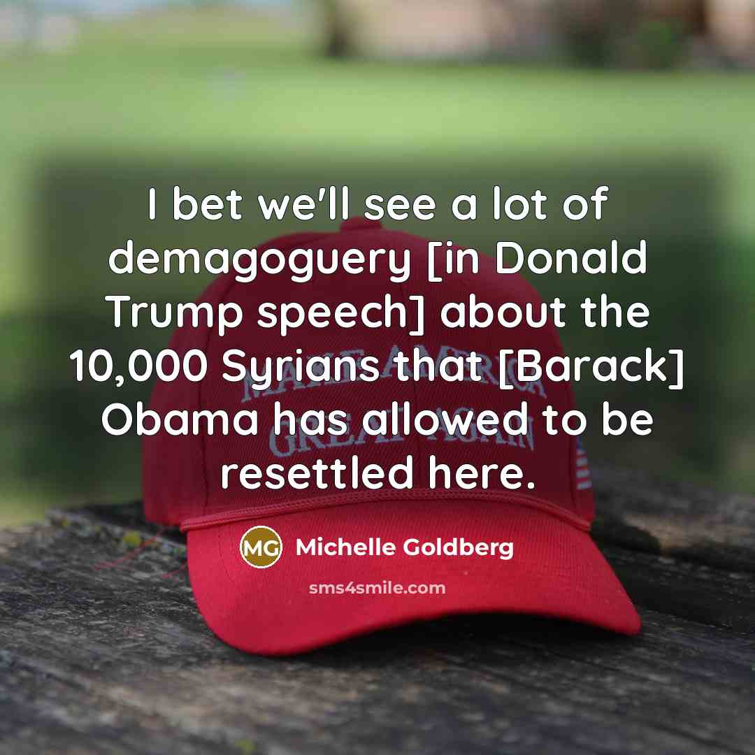 “I bet we`ll see a lot of demagoguery [in Donald…” quote by Michelle Goldberg