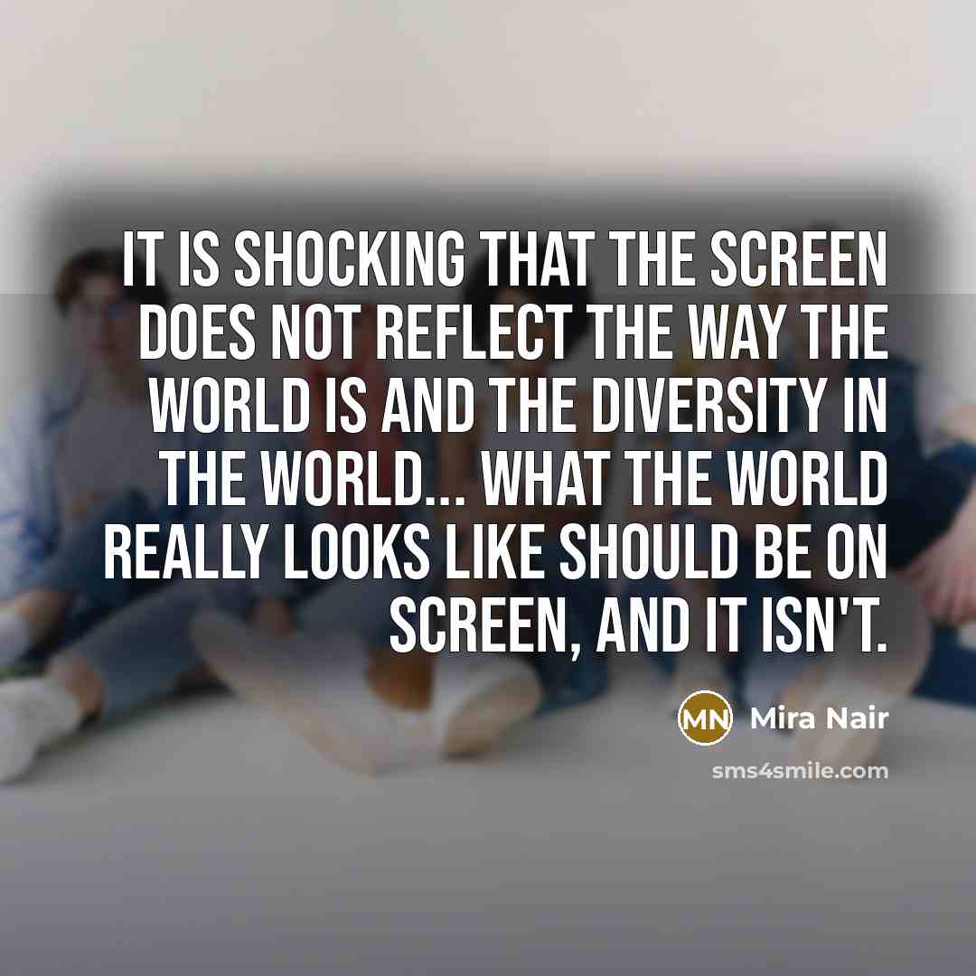 “It is shocking that the screen does not reflect the…” quote by Mira Nair