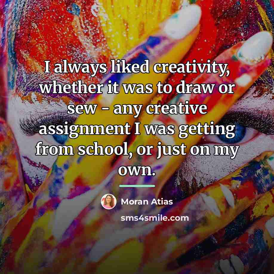 “I always liked creativity, whether it was to draw or…” quote by Moran Atias