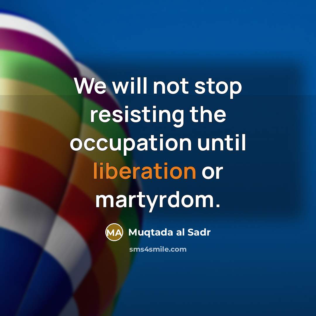 “We will not stop resisting the occupation until liberation or…” quote by Muqtada al Sadr