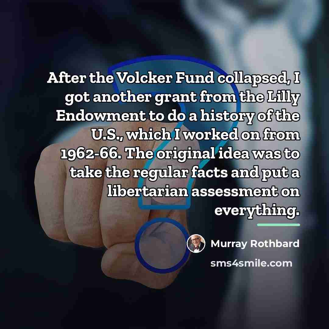 “After the Volcker Fund collapsed, I got another grant from…” quote by Murray Rothbard