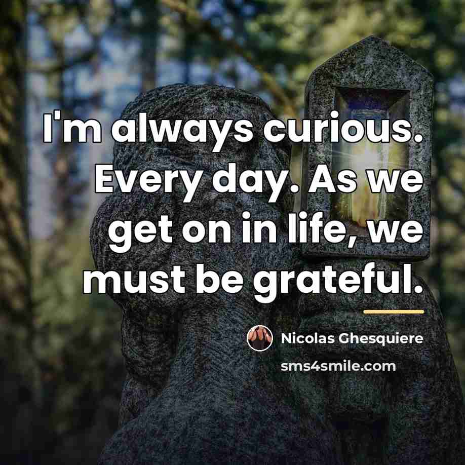 “I'm always curious. Every day. As we get on in…” quote by Nicolas Ghesquiere