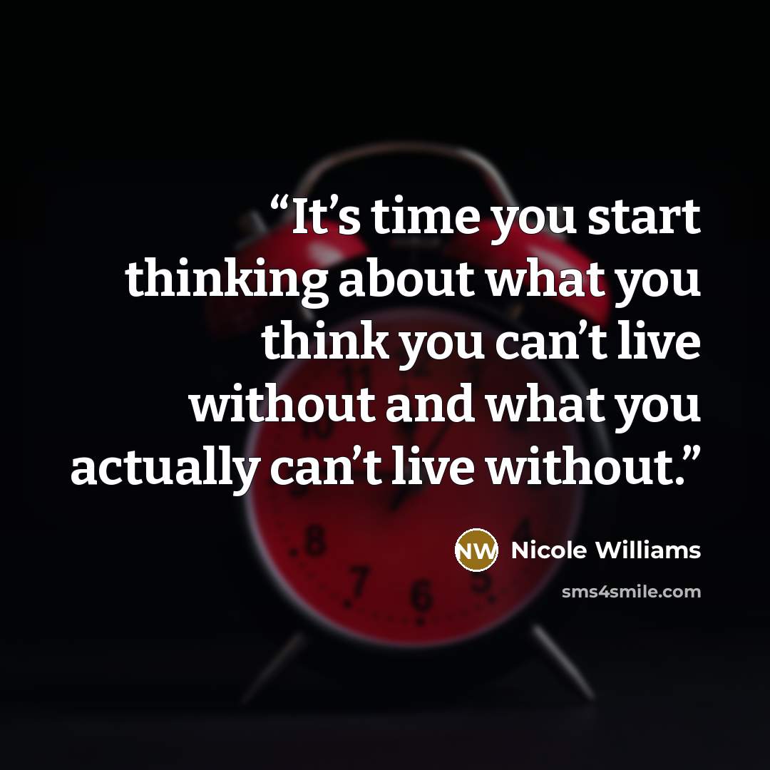 “It’s time you start thinking about what you think you can’t live without and what you actually can’t live without.” quote by Nicole Williams