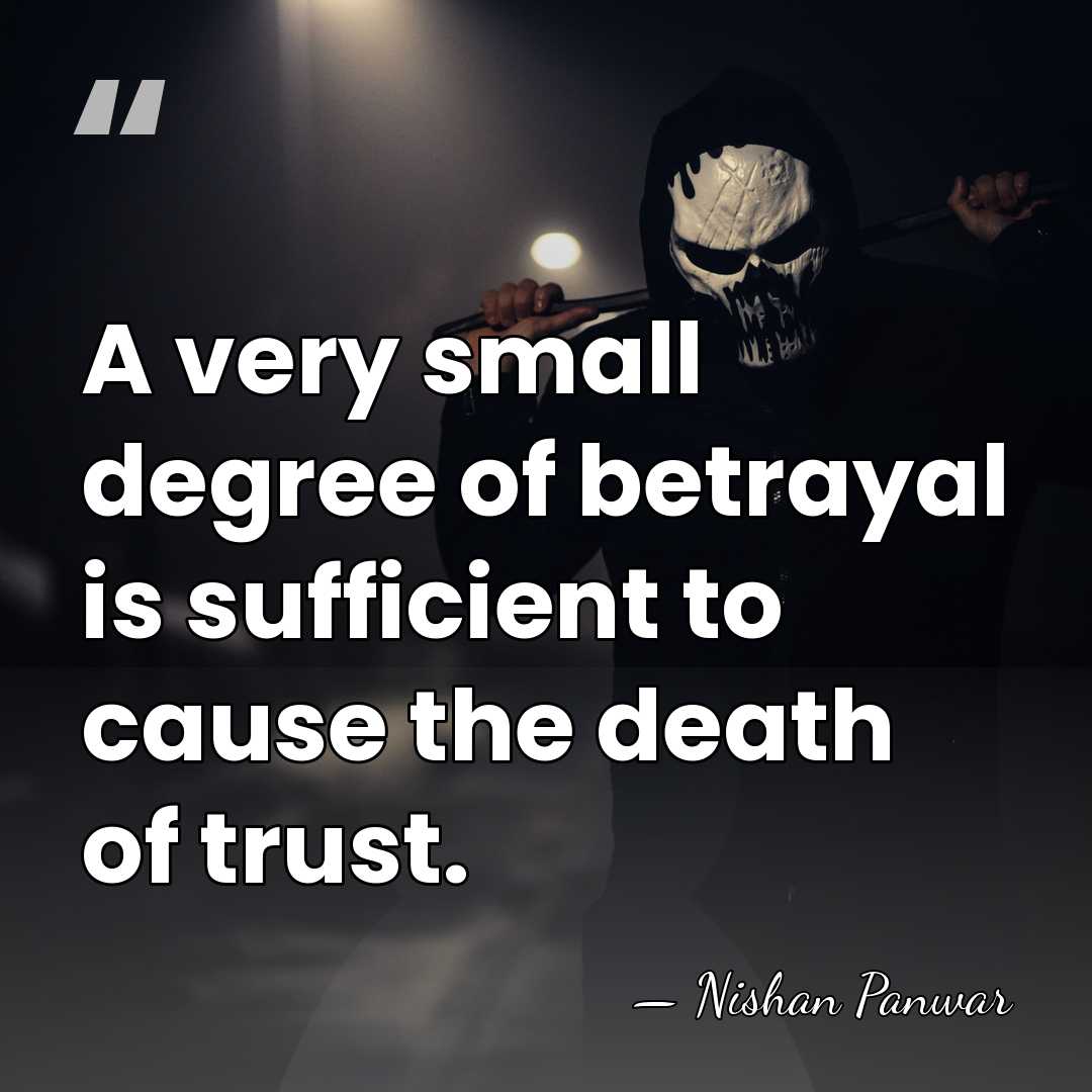 A very small degree of betrayal is sufficient to cause the death&hellip; - Nishan Panwar