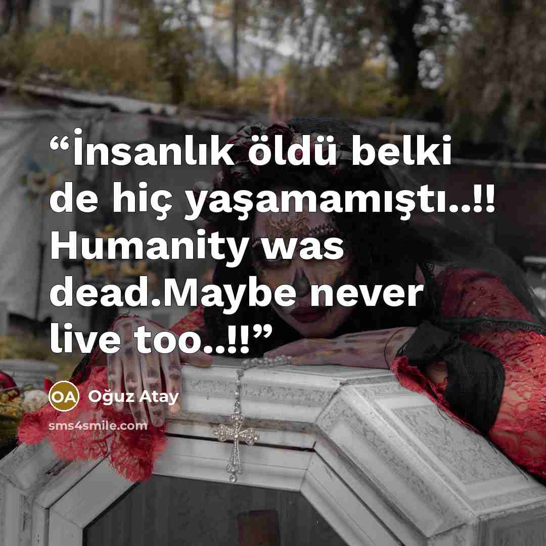 “İnsanlık öldü belki de hiç yaşamamıştı..!! Humanity was dead.Maybe never live too..!!” quote by Oğuz Atay
