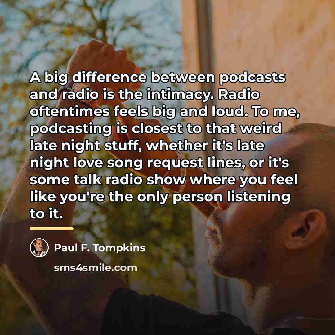 “A big difference between podcasts and radio is the intimacy.…” quote by Paul F. Tompkins