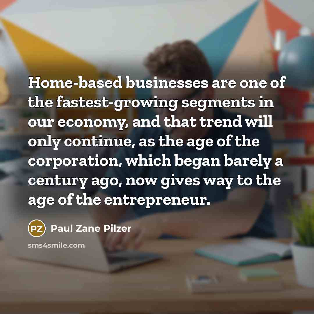“Home-based businesses are one of the fastest-growing segments in our…” quote by Paul Zane Pilzer