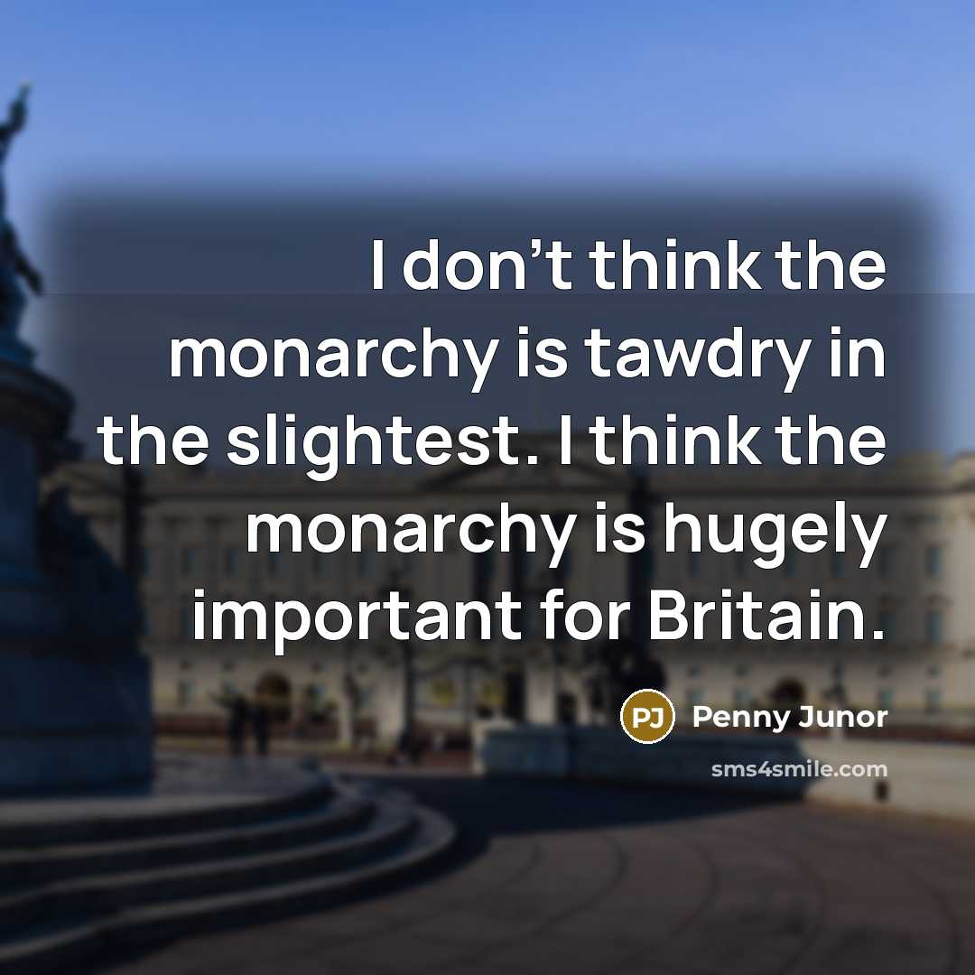 “I don't think the monarchy is tawdry in the slightest.…” quote by Penny Junor