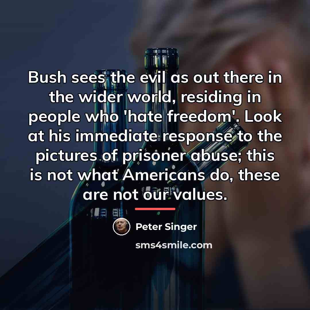 “Bush sees the evil as out there in the wider…” quote by Peter Singer