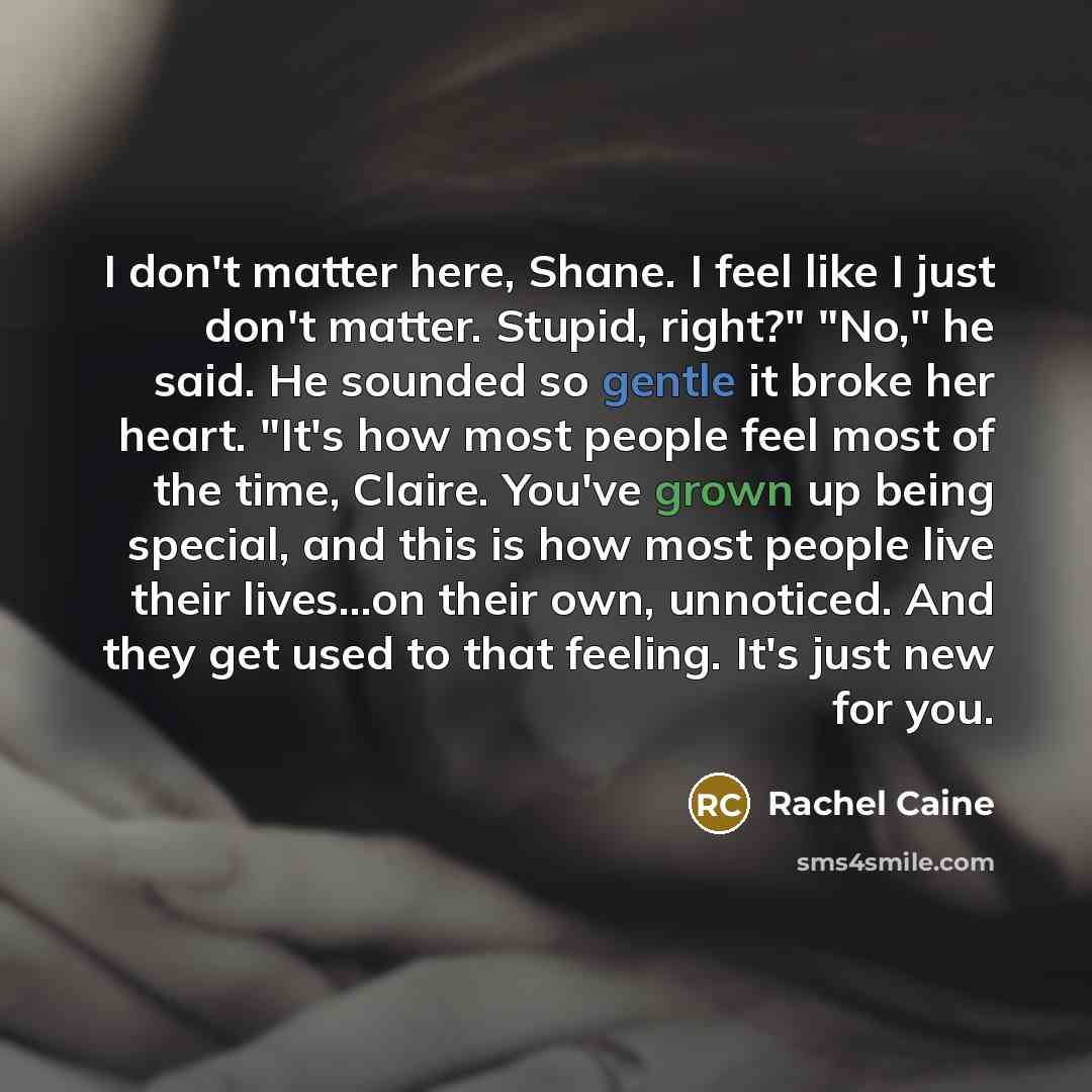 “I don't matter here, Shane. I feel like I just…” quote by Rachel Caine