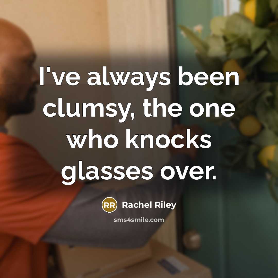“I've always been clumsy, the one who knocks glasses over.…” quote by Rachel Riley