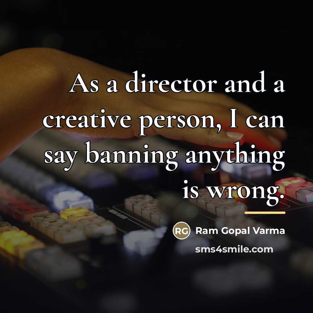 “As a director and a creative person, I can say…” quote by Ram Gopal Varma
