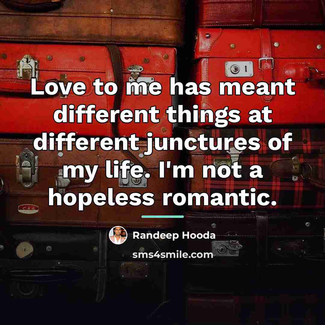 “Love to me has meant different things at different junctures…” quote by Randeep Hooda