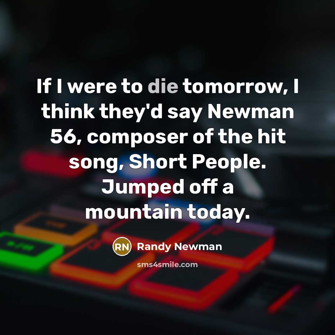“If I were to die tomorrow, I think they'd say…” quote by Randy Newman