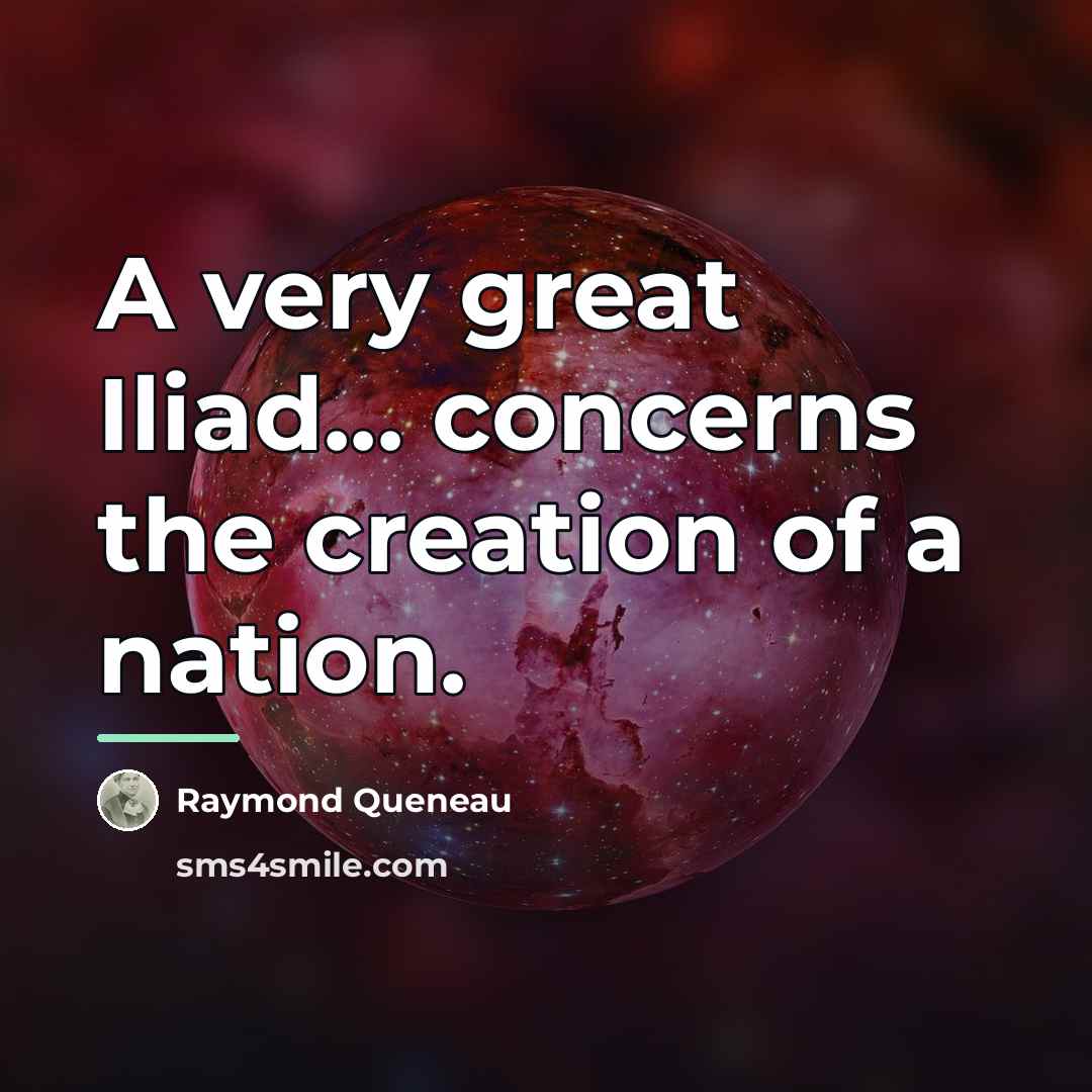 “A very great Iliad... concerns the creation of a nation.…” quote by Raymond Queneau