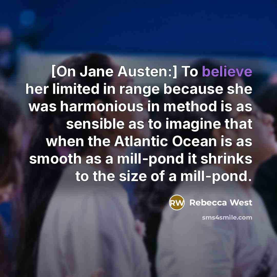 “[On Jane Austen:] To believe her limited in range because…” quote by Rebecca West