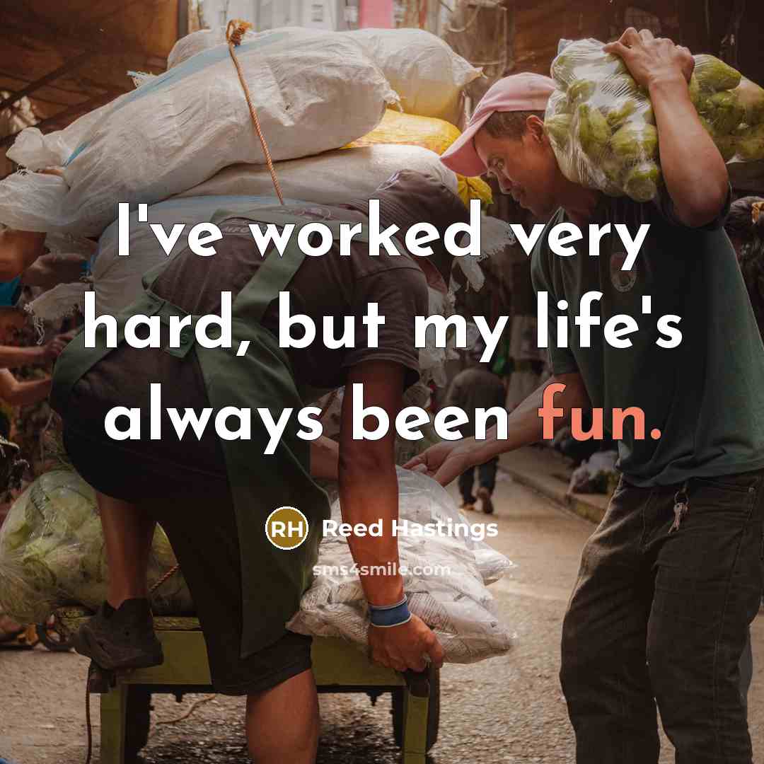 “I've worked very hard, but my life's always been fun.…” quote by Reed Hastings
