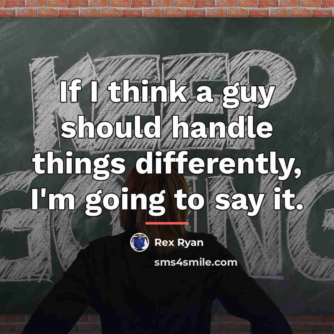 “If I think a guy should handle things differently, I'm…” quote by Rex Ryan