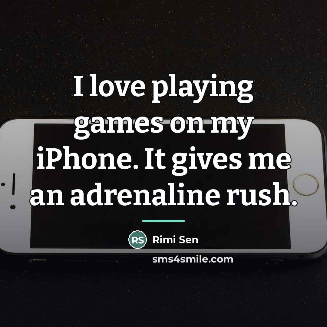 “I love playing games on my iPhone. It gives me…” quote by Rimi Sen