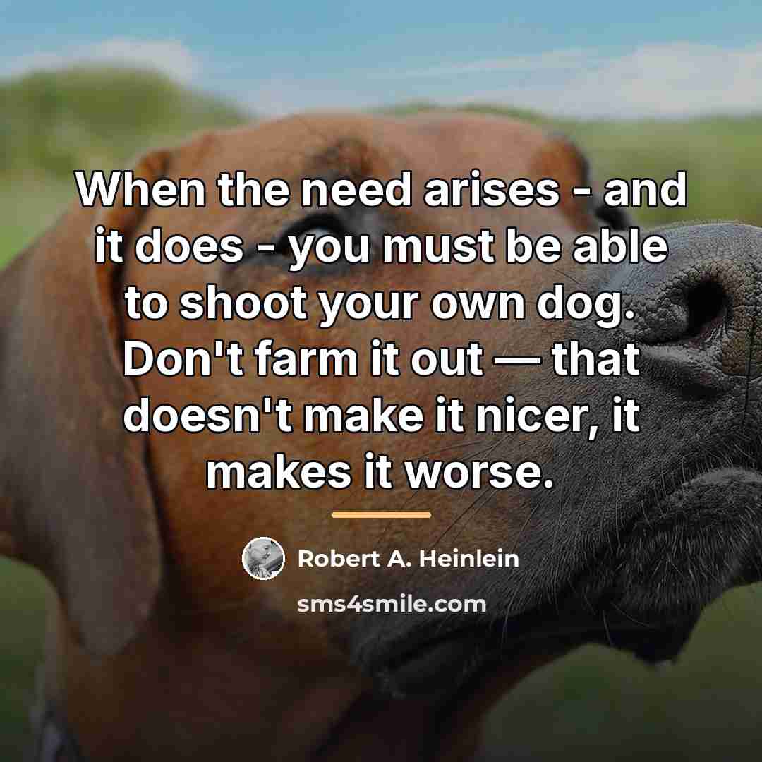 “When the need arises - and it does - you…” quote by Robert A. Heinlein