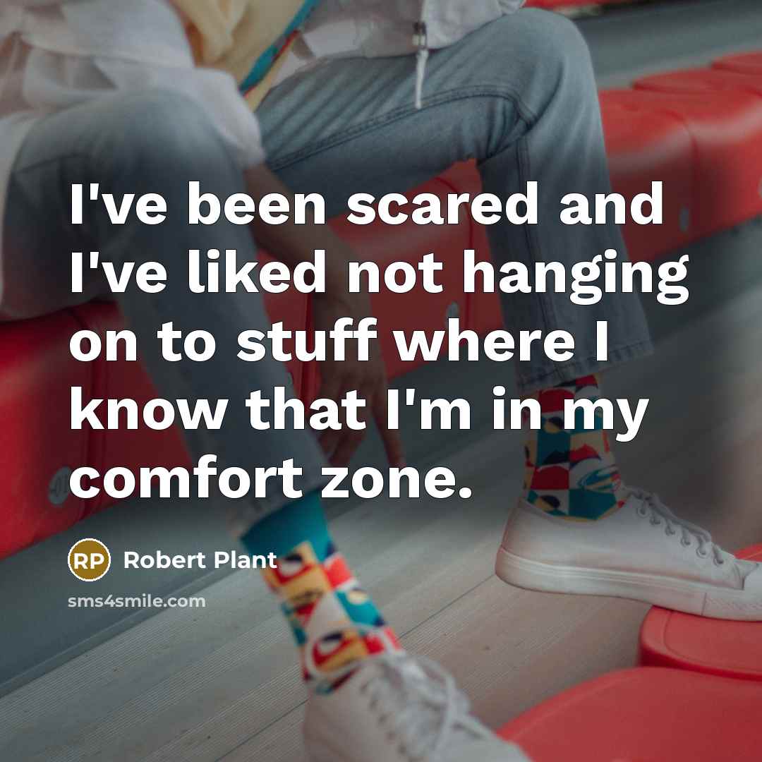 “I've been scared and I've liked not hanging on to…” quote by Robert Plant