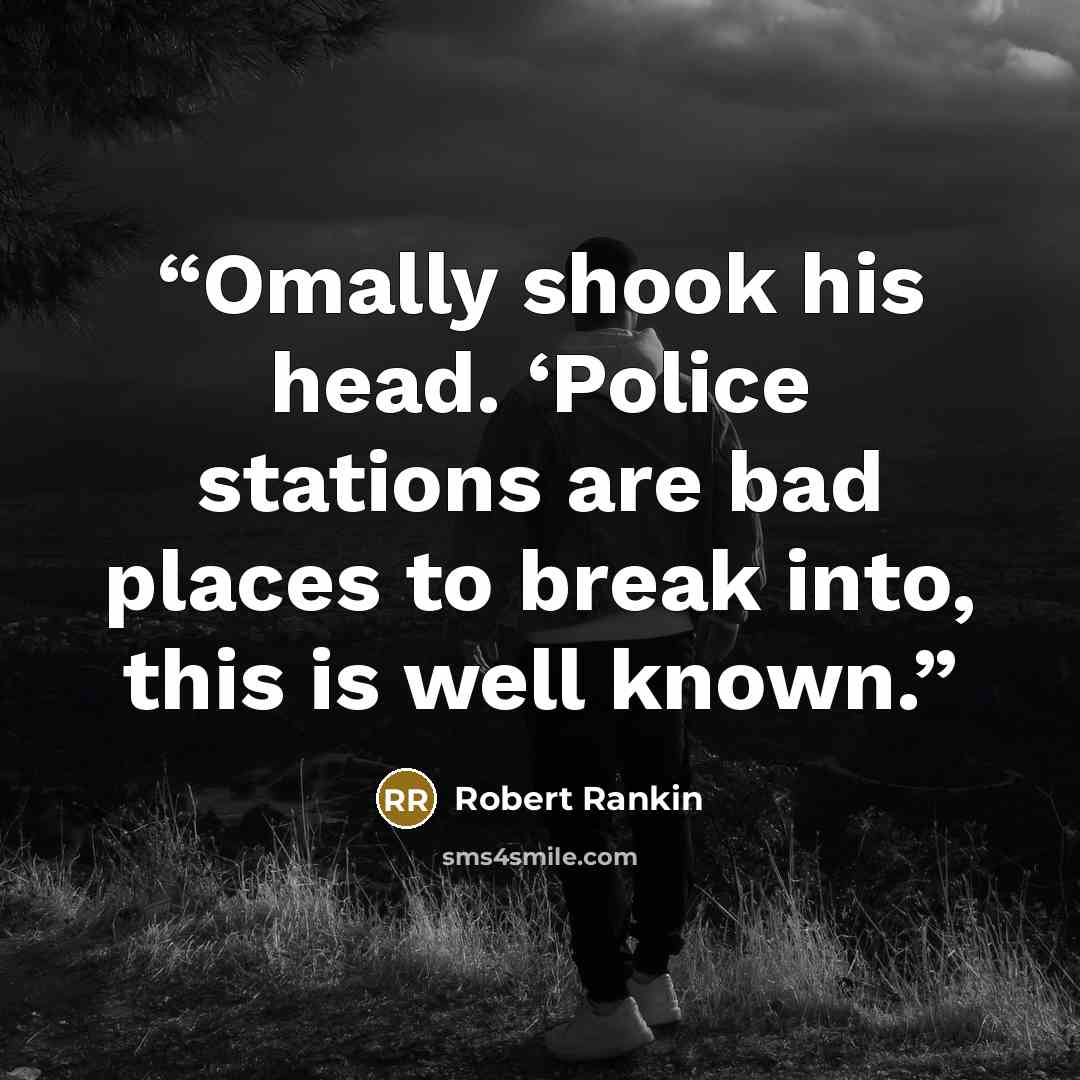 “Omally shook his head. ‘Police stations are bad places to break into, this is well known.” quote by Robert Rankin