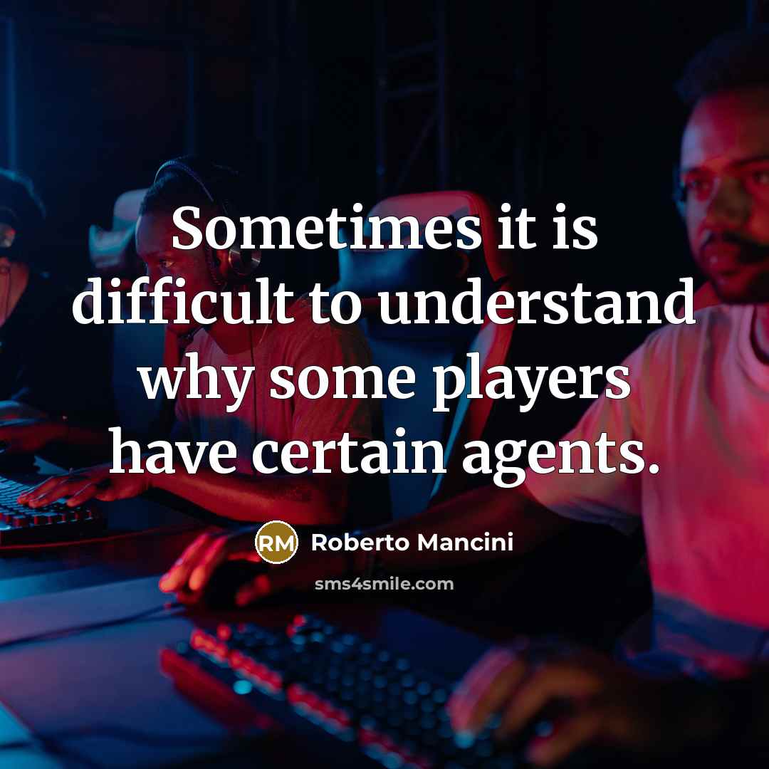 “Sometimes it is difficult to understand why some players have certain agents.” quote by Roberto Mancini