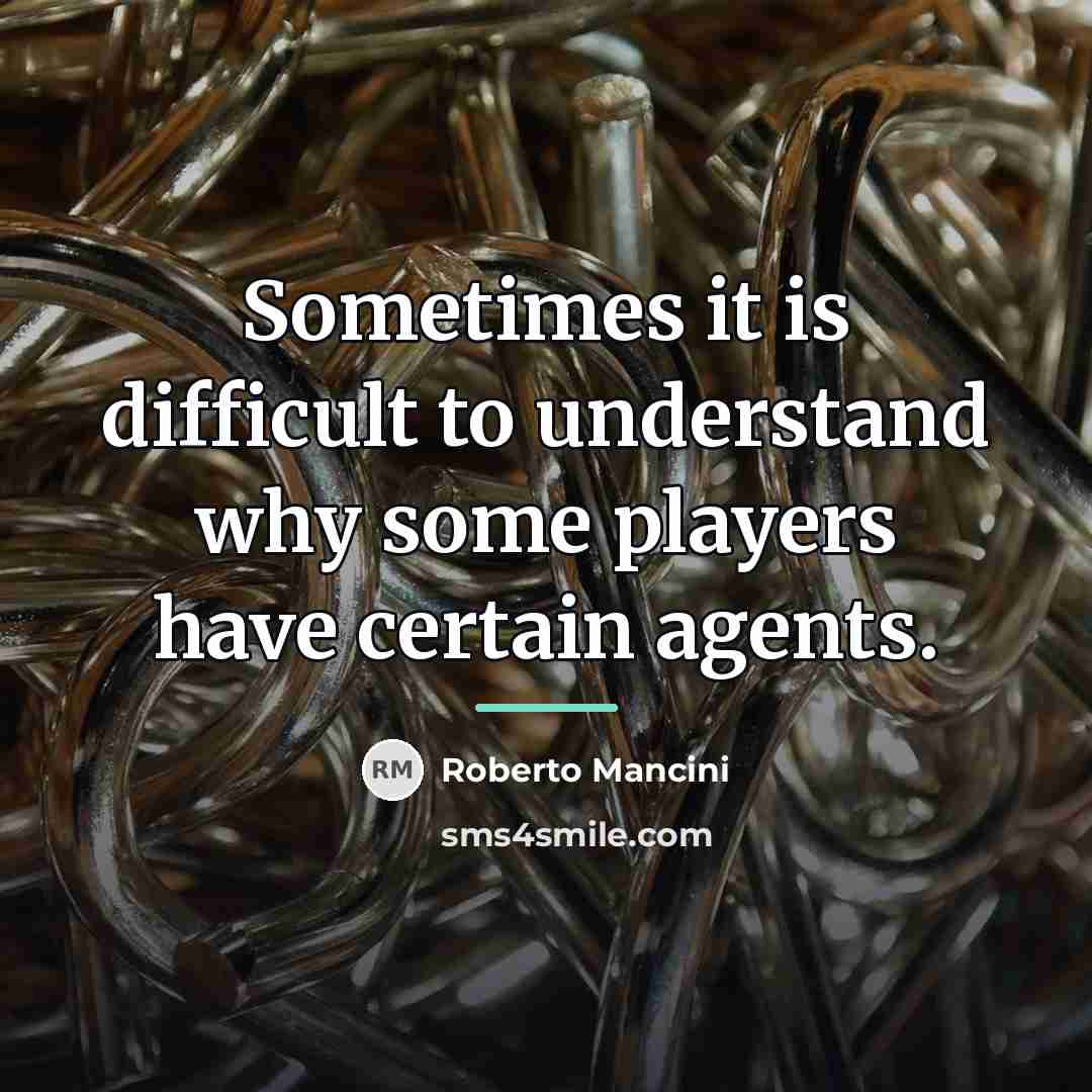 “Sometimes it is difficult to understand why some players have…” quote by Roberto Mancini