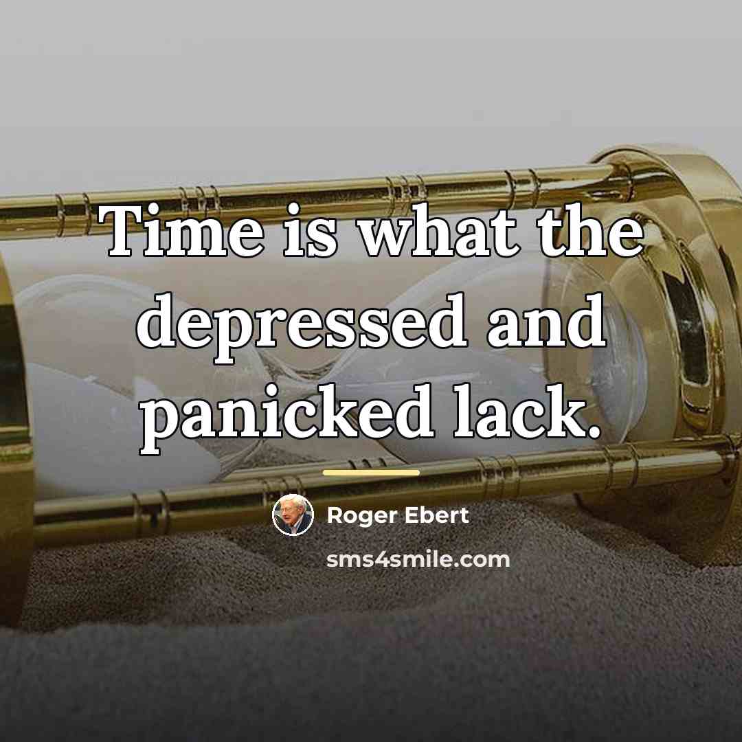 “Time is what the depressed and panicked lack.…” quote by Roger Ebert